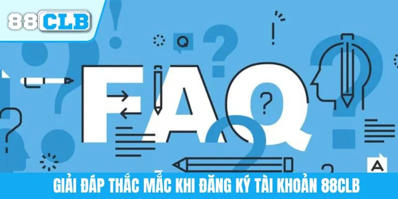 Giải đáp thắc mắc khi đăng ký tài khoản 88CLB