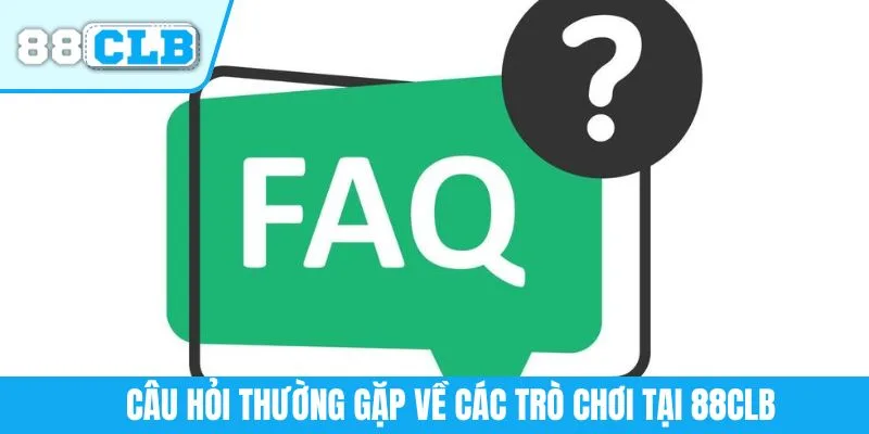Câu hỏi thường gặp về các trò chơi tại 88CLB