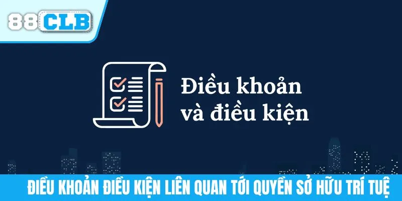 Điều khoản điều kiện liên quan tới quyền sở hữu trí tuệ
