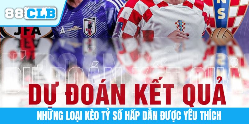 Những loại kèo tỷ số hấp dẫn được yêu thích