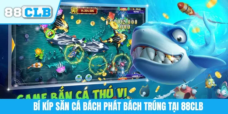 Bí kíp săn cá bách phát bách trúng tại 88CLB