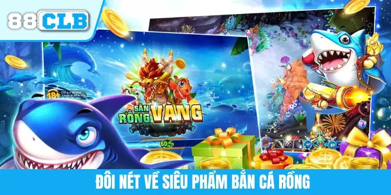 Đôi nét về siêu phẩm bắn cá rồng