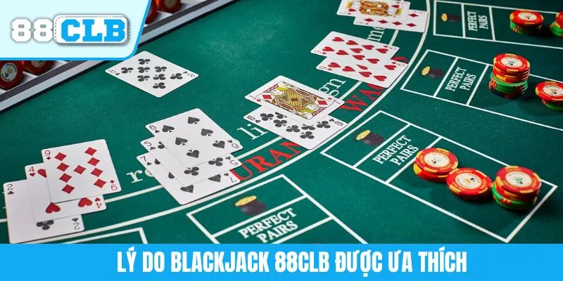 Lý do blackjack 88CLB được ưa thích