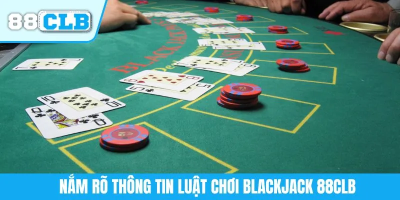 Nắm rõ thông tin luật chơi blackjack 88CLB