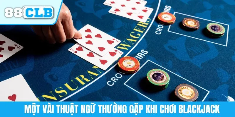 Một vài thuật ngữ thường gặp khi chơi blackjack