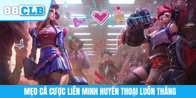 Mẹo cá cược Liên Minh Huyền Thoại luôn thắng