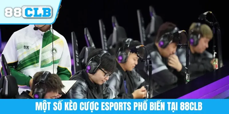 Một số kèo cược Esports phổ biến tại 88CLB