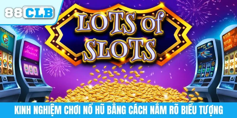 Kinh nghiệm chơi nổ hũ bằng cách nắm rõ biểu tượng
