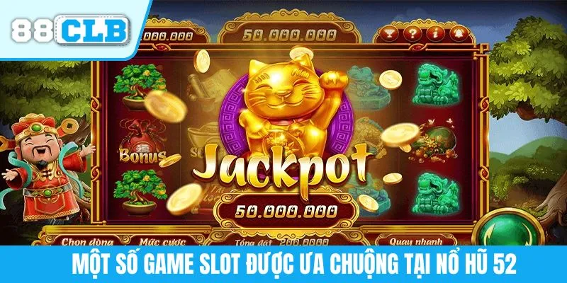 Một số game slot được ưa chuộng tại nổ hũ 52