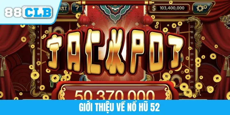 Giới thiệu về nổ hũ 52