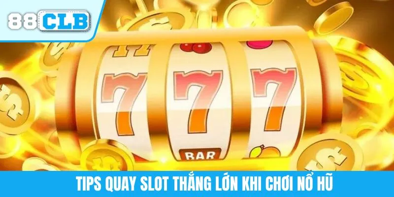 Tips quay slot thắng lớn khi chơi nổ hũ