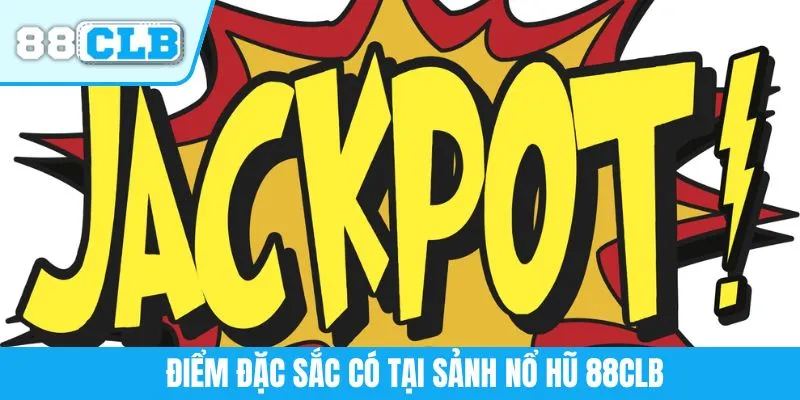 Điểm đặc sắc có tại sảnh nổ hũ 88CLB