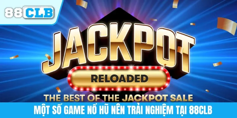 Một số game nổ hũ nên trải nghiệm tại 88CLB