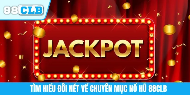 Tìm hiểu đôi nét về chuyên mục nổ hũ 88CLB
