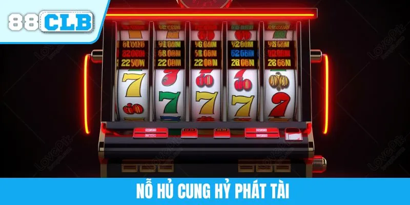 Nổ Hũ Cung Hỷ Phát Tài - Bỏ Túi Kinh Nghiệm Săn Jackpot