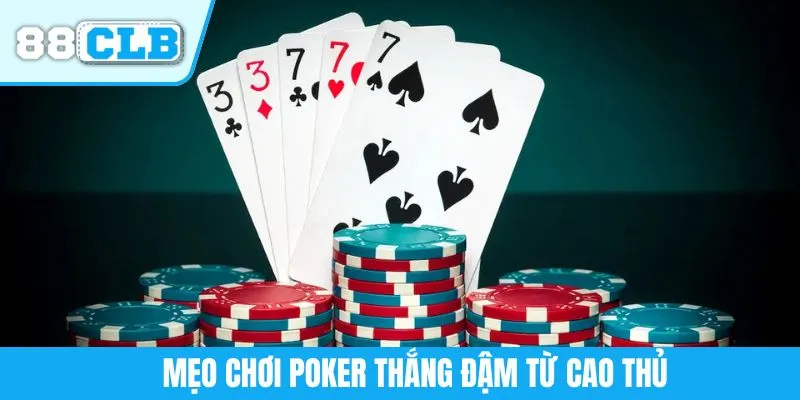 Mẹo chơi poker thắng đậm từ cao thủ
